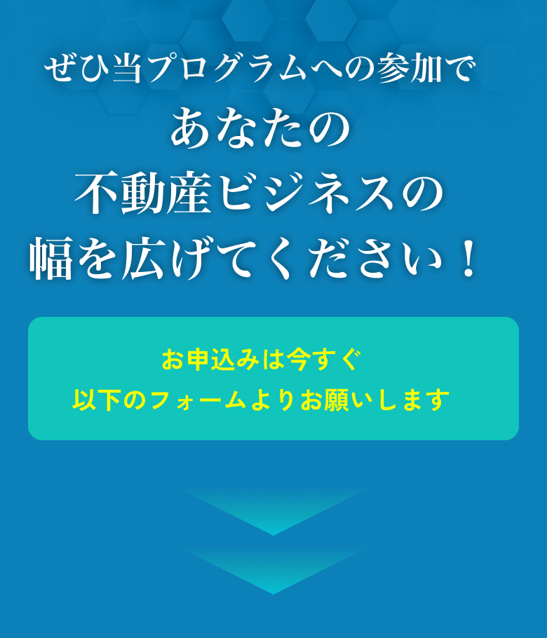 ぜひ当プログラムへの参加であなたの不動産ビジネスの幅を広げてください！お申込みは今すぐ、以下のフォームよりお願いします。