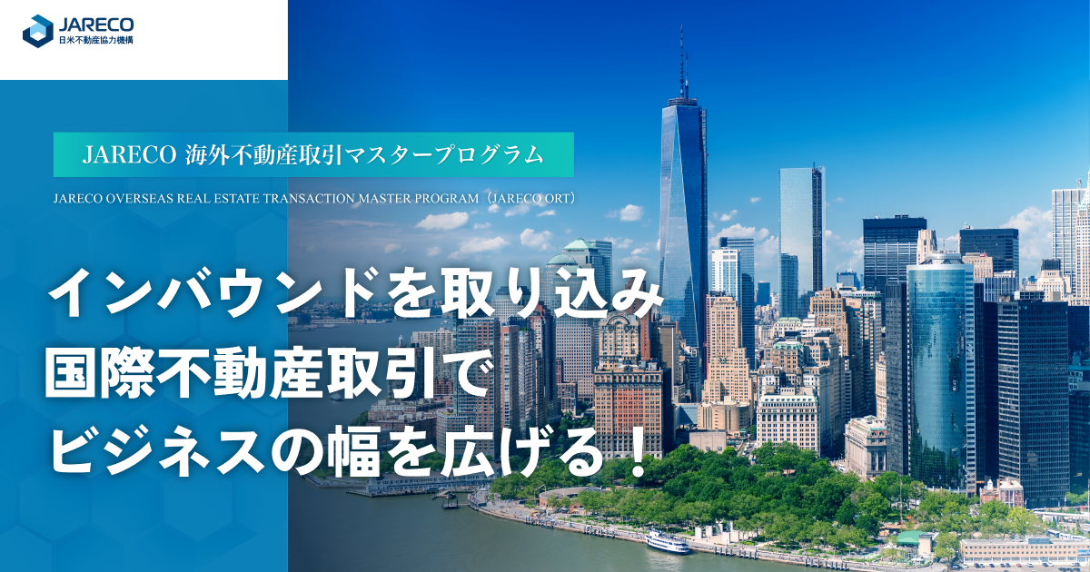 JARECO海外不動産取引マスタープログラム、JARECO OVERSEAS REAL ESTATE TRANSACTION MASTER PROGRAM（JARECO ORT）、インバウンドを取り込み、国際不動産取引でビジネスの幅を広げる！